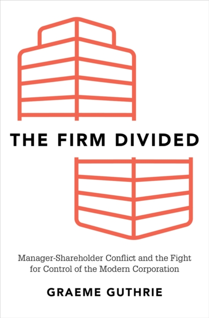 The Firm Divided : Manager-Shareholder Conflict and the Fight for Control of the Modern Corporation, PDF eBook