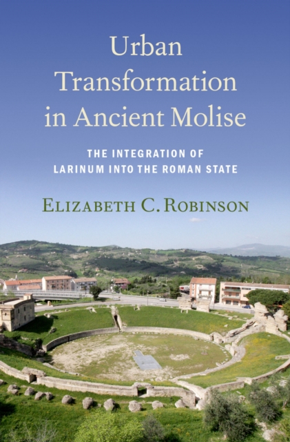 Urban Transformation in Ancient Molise : The Integration of Larinum into the Roman State, PDF eBook
