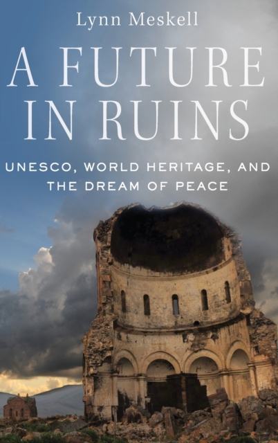 A Future in Ruins : UNESCO, World Heritage, and the Dream of Peace, Hardback Book