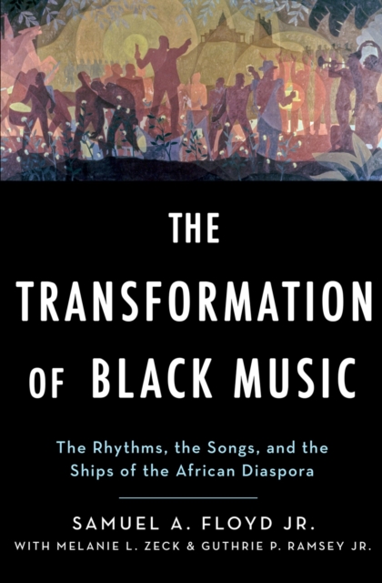 The Transformation of Black Music : The rhythms, the songs, and the ships of the African Diaspora, EPUB eBook