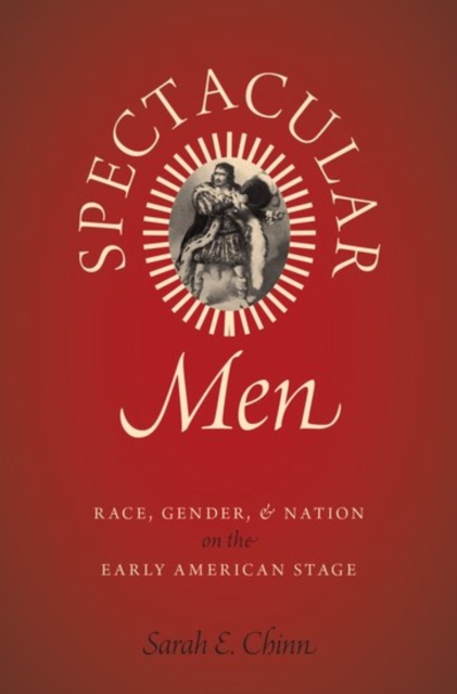 Spectacular Men : Race, Gender, and Nation on the Early American Stage, Hardback Book