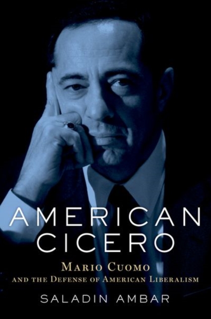 American Cicero : Mario Cuomo and the Defense of American Liberalism, Hardback Book