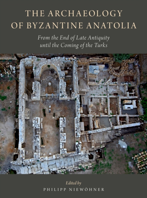 The Archaeology of Byzantine Anatolia : From the End of Late Antiquity until the Coming of the Turks, EPUB eBook