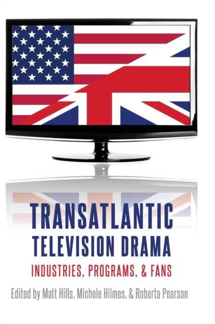 Transatlantic Television Drama : Industries, Programs, and Fans, Hardback Book