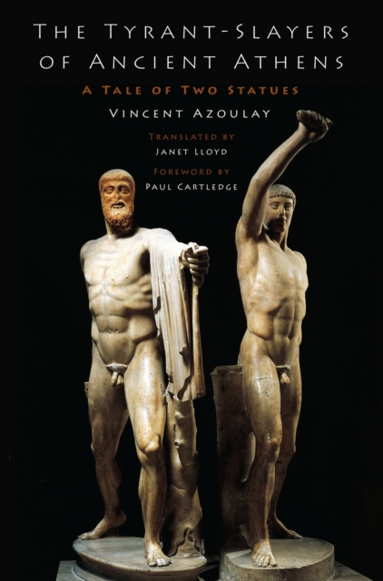The Tyrant-Slayers of Ancient Athens : A Tale of Two Statues, PDF eBook