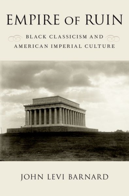 Empire of Ruin : Black Classicism and American Imperial Culture, Hardback Book
