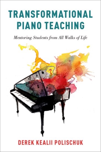 Transformational Piano Teaching : Mentoring Students from All Walks of Life, Paperback / softback Book