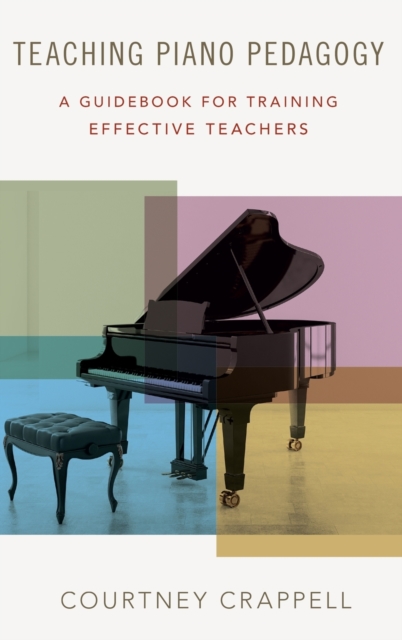Teaching Piano Pedagogy : A Guidebook for Training Effective Teachers, Hardback Book
