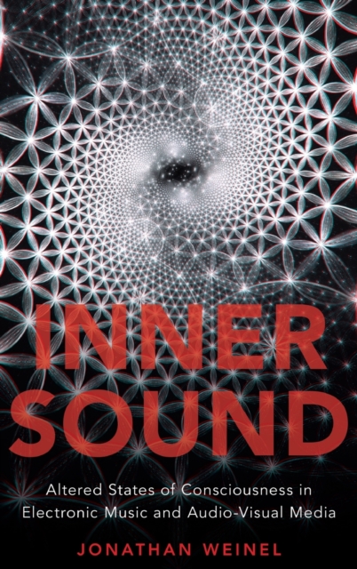 Inner Sound : Altered States of Consciousness in Electronic Music and Audio-Visual Media, Hardback Book