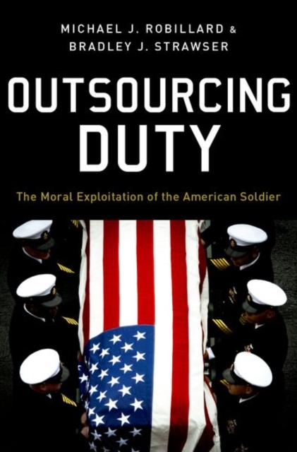 Outsourcing Duty : The Moral Exploitation of the American Soldier, Hardback Book