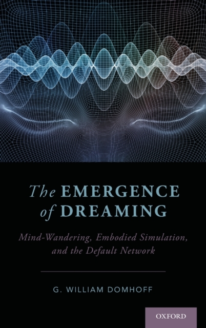 The Emergence of Dreaming : Mind-Wandering, Embodied Simulation, and the Default Network, Hardback Book