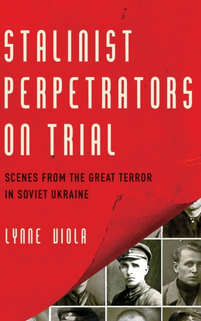 Stalinist Perpetrators on Trial : Scenes from the Great Terror in Soviet Ukraine, Hardback Book