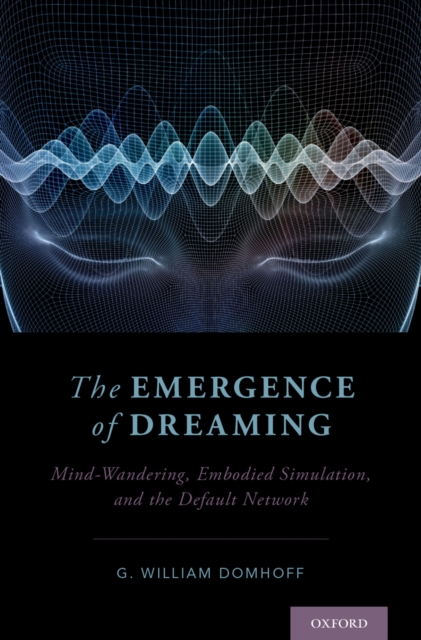 The Emergence of Dreaming : Mind-Wandering, Embodied Simulation, and the Default Network, EPUB eBook