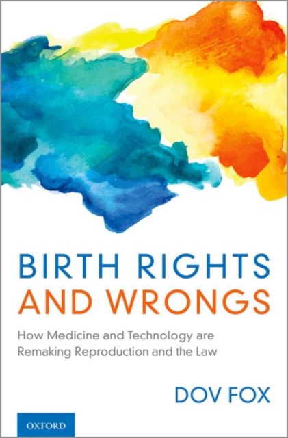 Birth Rights and Wrongs : How Medicine and Technology are Remaking Reproduction and the Law, Hardback Book