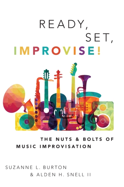 Ready, Set, Improvise! : The Nuts and Bolts of Music Improvisation, Hardback Book