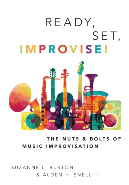 Ready, Set, Improvise! : The Nuts and Bolts of Music Improvisation, Paperback / softback Book