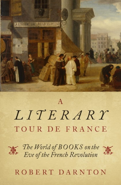 A Literary Tour de France : The World of Books on the Eve of the French Revolution, EPUB eBook