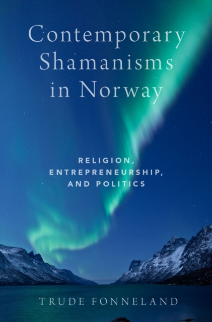 Contemporary Shamanisms in Norway : Religion, Entrepreneurship, and Politics, PDF eBook