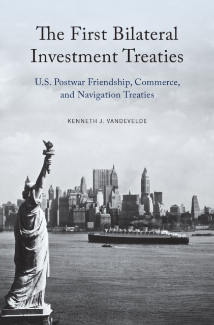 The First Bilateral Investment Treaties : U.S. Postwar Friendship, Commerce, and Navigation Treaties, PDF eBook