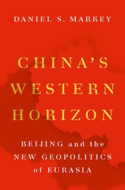 China's Western Horizon : Beijing and the New Geopolitics of Eurasia, Hardback Book