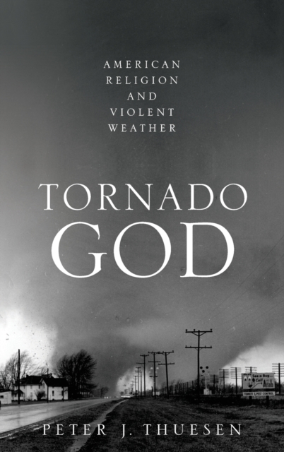 Tornado God : American Religion and Violent Weather, Hardback Book