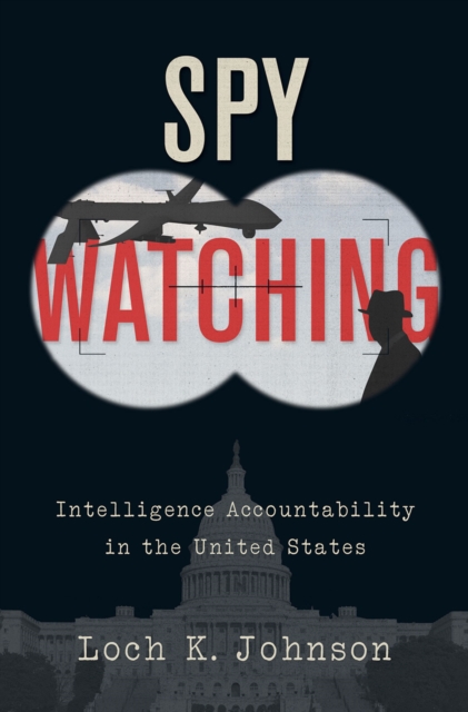 Spy Watching : Intelligence Accountability in the United States, EPUB eBook