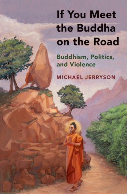 If You Meet the Buddha on the Road : Buddhism, Politics, and Violence, EPUB eBook