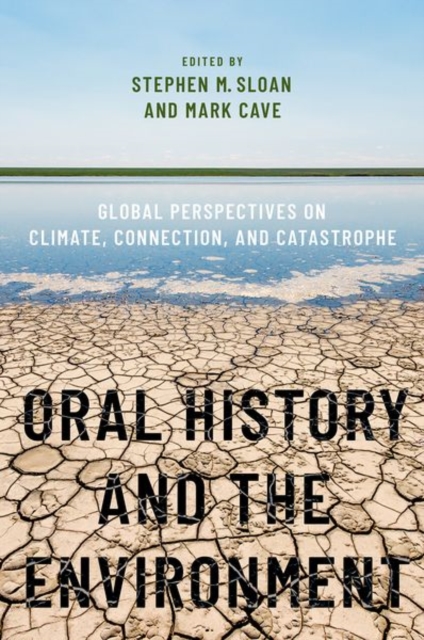 Oral History and the Environment : Global Perspectives on Climate, Connection, and Catastrophe, Hardback Book