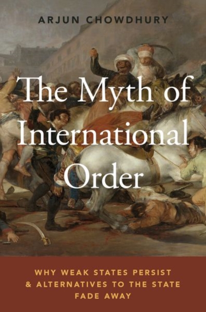 The Myth of International Order : Why Weak States Persist and Alternatives to the State Fade Away, Paperback / softback Book
