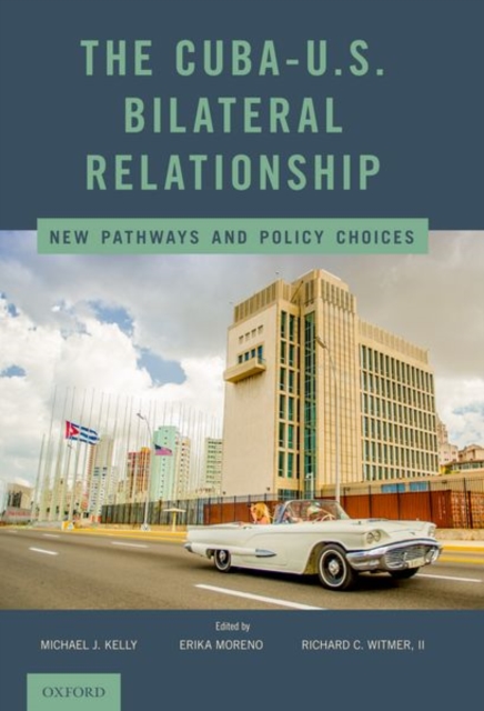 The Cuba-U.S. Bilateral Relationship : New Pathways and Policy Choices, Hardback Book