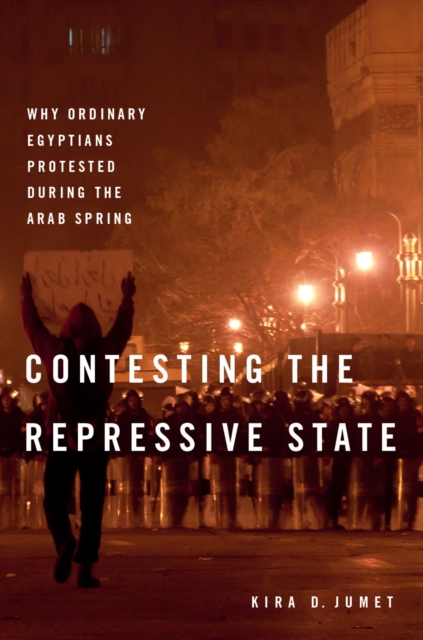 Contesting the Repressive State : Why Ordinary Egyptians Protested During the Arab Spring, PDF eBook