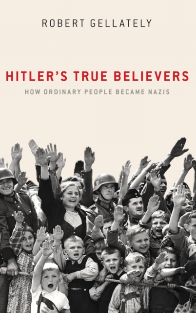 Hitler's True Believers : How Ordinary People Became Nazis, Hardback Book