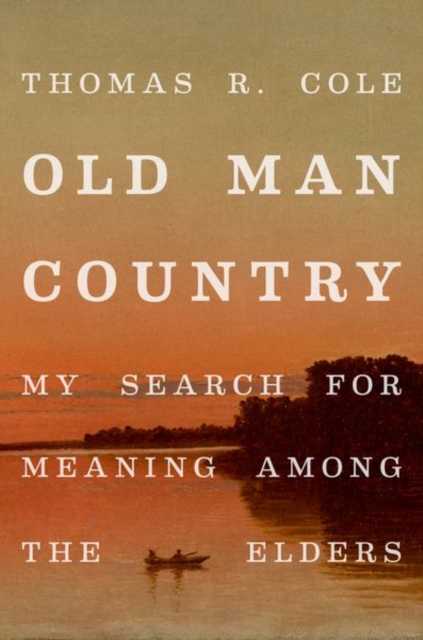 Old Man Country : My Search for Meaning Among the Elders, Hardback Book