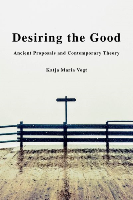 Desiring the Good : Ancient Proposals and Contemporary Theory, Hardback Book