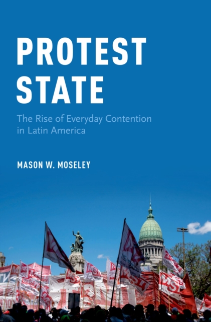 Protest State : The Rise of Everyday Contention in Latin America, EPUB eBook