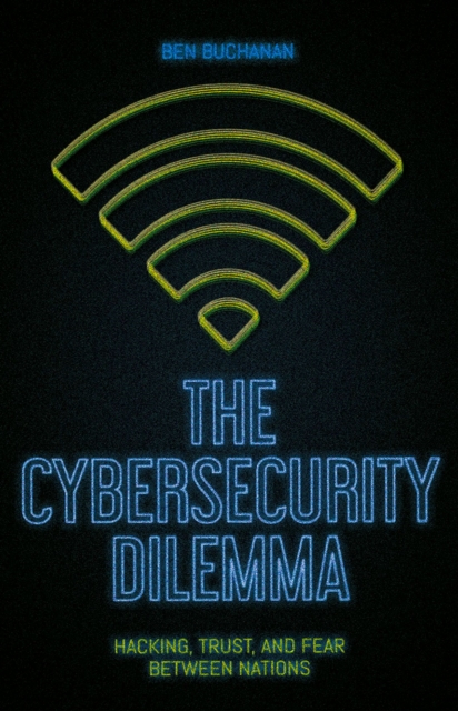 The Cybersecurity Dilemma : Hacking, Trust and Fear Between Nations, PDF eBook