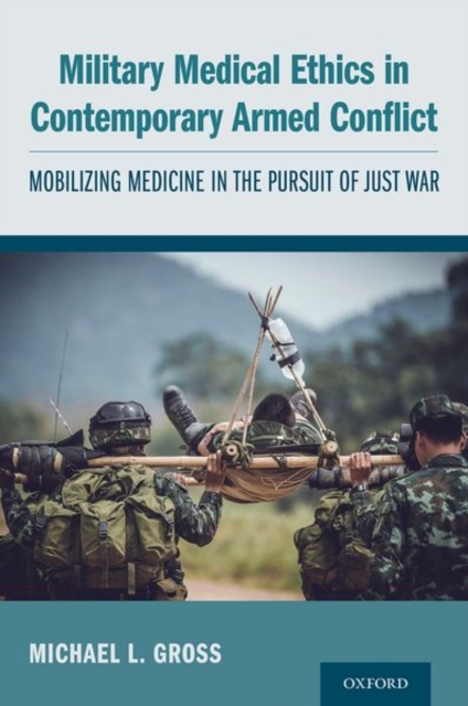 Military Medical Ethics in Contemporary Armed Conflict : Mobilizing Medicine in the Pursuit of Just War, Paperback / softback Book