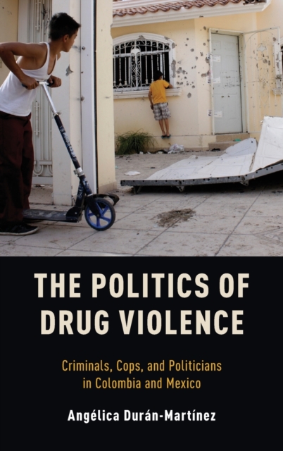 The Politics of Drug Violence : Criminals, Cops and Politicians in Colombia and Mexico, Hardback Book