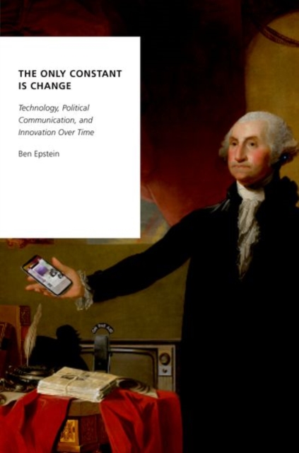 The Only Constant is Change : Technology, Political Communication, and Innovation Over Time, Paperback / softback Book