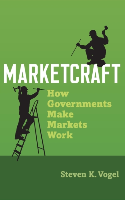 Marketcraft : How Governments Make Markets Work, Hardback Book