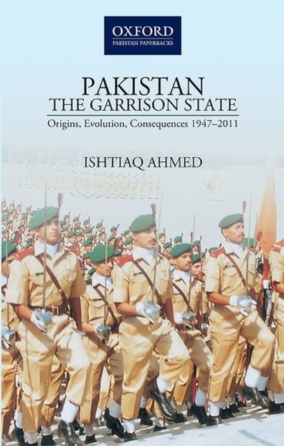 PakistanThe Garrison State: Origins, Evolution, Consequences (1947-2011), Paperback / softback Book