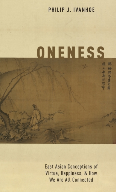 Oneness : East Asian Conceptions of Virtue, Happiness, and How We Are All Connected, Hardback Book