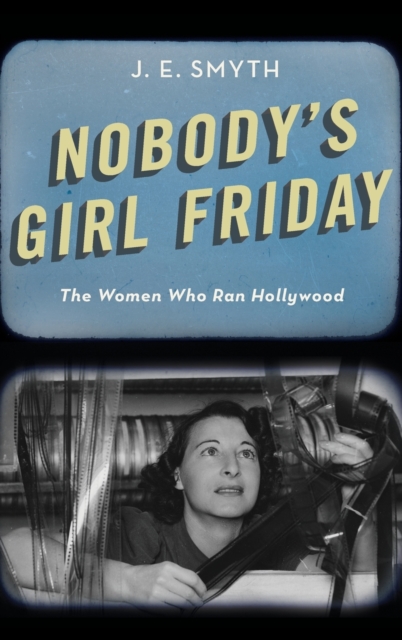 Nobody's Girl Friday : The Women Who Ran Hollywood, Hardback Book