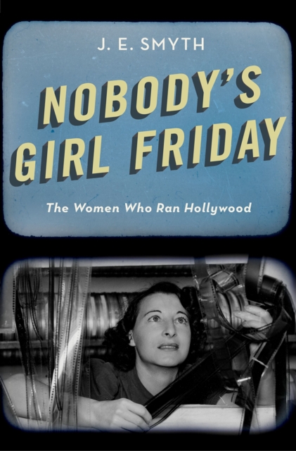 Nobody's Girl Friday : The Women Who Ran Hollywood, EPUB eBook