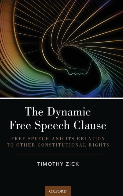 The Dynamic Free Speech Clause : Free Speech and its Relation to Other Constitutional Rights, Hardback Book