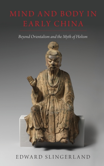 Mind and Body in Early China : Beyond Orientalism and the Myth of Holism, Hardback Book