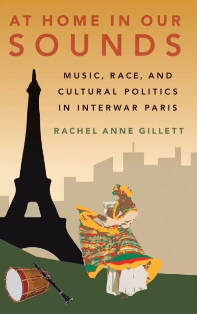 At Home in Our Sounds : Music, Race, and Cultural Politics in Interwar Paris, Hardback Book