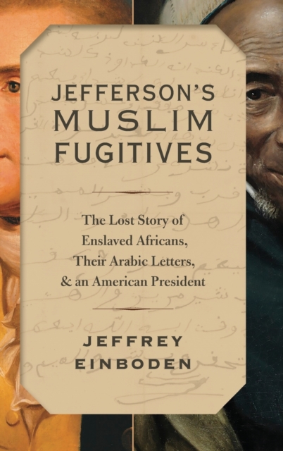 Jefferson's Muslim Fugitives : The Lost Story of Enslaved Africans, their Arabic Letters, and an American President, Hardback Book