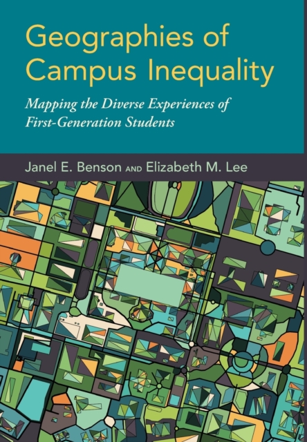 Geographies of Campus Inequality : Mapping the Diverse Experiences of First-Generation Students, Hardback Book