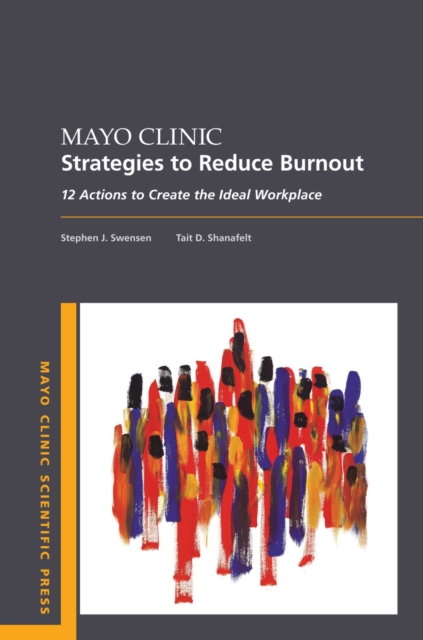 Mayo Clinic Strategies To Reduce Burnout : 12 Actions to Create the Ideal Workplace, EPUB eBook